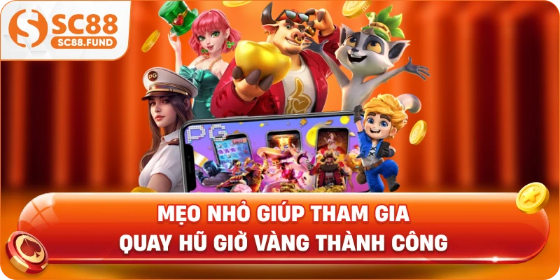Mẹo nhỏ giúp tham gia quay hũ giờ vàng thành công